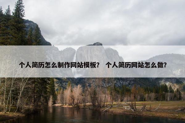 个人简历怎么制作网站模板？ 个人简历网站怎么做？