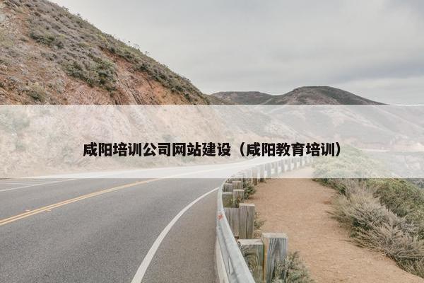 咸阳培训公司网站建设（咸阳教育培训）