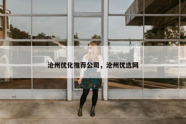 沧州优化推荐公司，沧州优选网