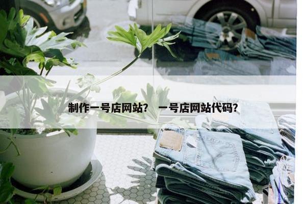 制作一号店网站？ 一号店网站代码？