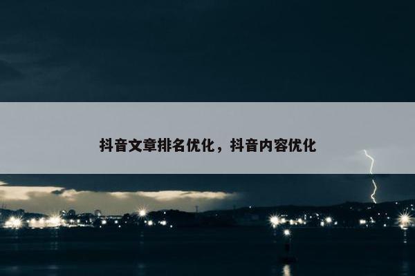 抖音文章排名优化，抖音内容优化