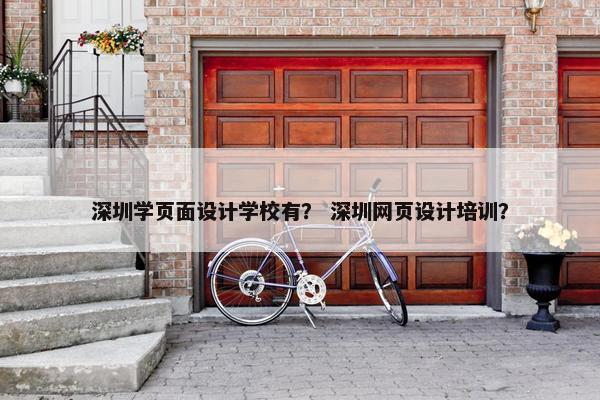 深圳学页面设计学校有？ 深圳网页设计培训？