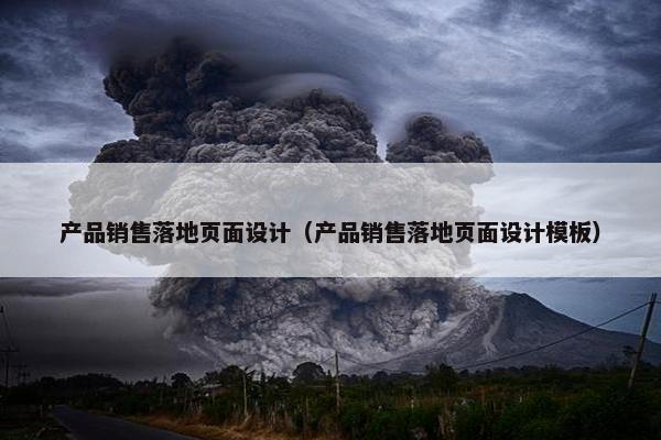 产品销售落地页面设计（产品销售落地页面设计模板）