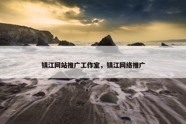 镇江网站推广工作室，镇江网络推广