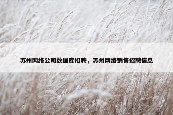 苏州网络公司数据库招聘，苏州网络销售招聘信息