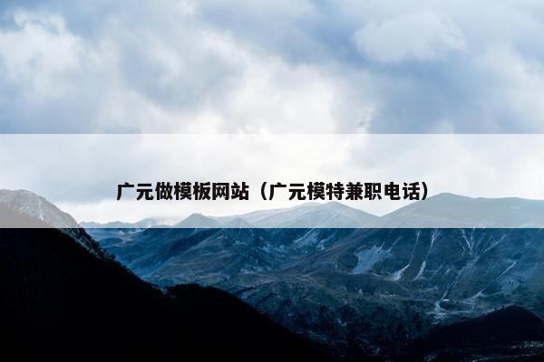 广元做模板网站（广元模特兼职电话）