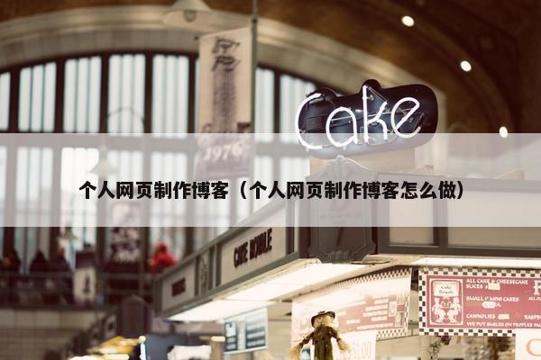 个人网页制作博客（个人网页制作博客怎么做）