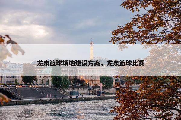 龙泉篮球场地建设方案，龙泉篮球比赛