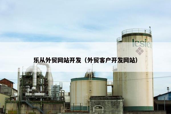 乐从外贸网站开发（外贸客户开发网站）