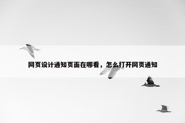 网页设计通知页面在哪看，怎么打开网页通知