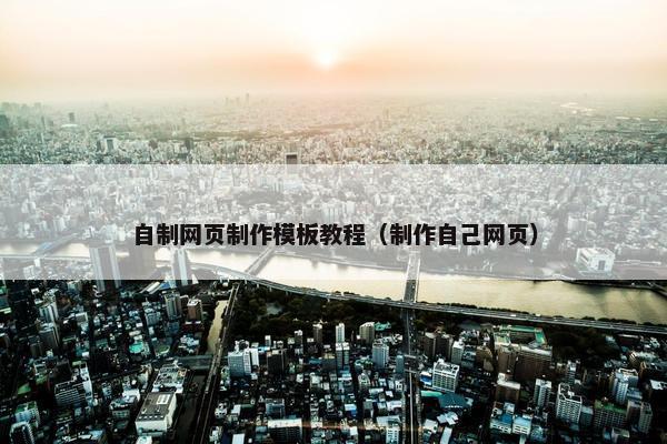 自制网页制作模板教程（制作自己网页）
