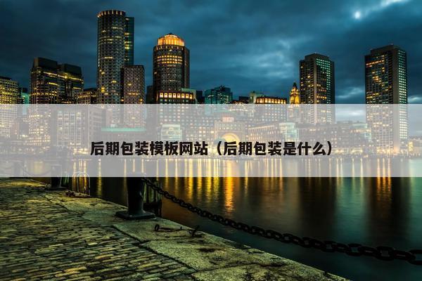 后期包装模板网站（后期包装是什么）