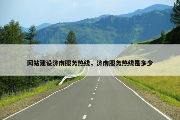 网站建设济南服务热线，济南服务热线是多少