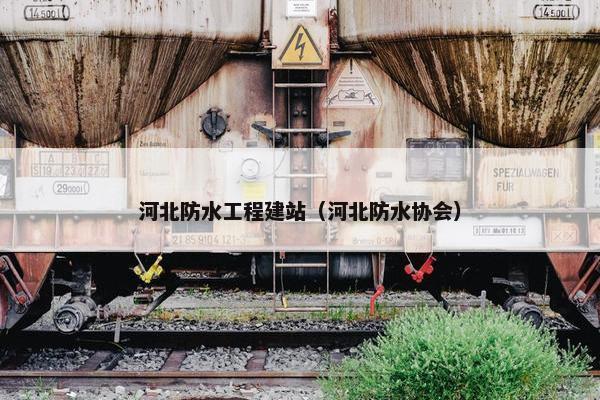 河北防水工程建站（河北防水协会）