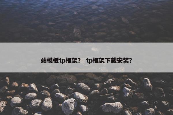 站模板tp框架？ tp框架下载安装？