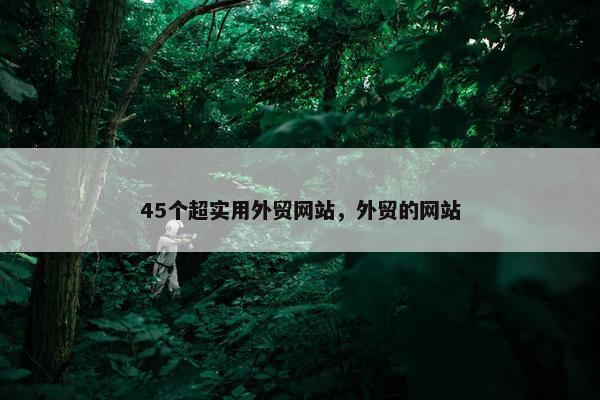 45个超实用外贸网站，外贸的网站