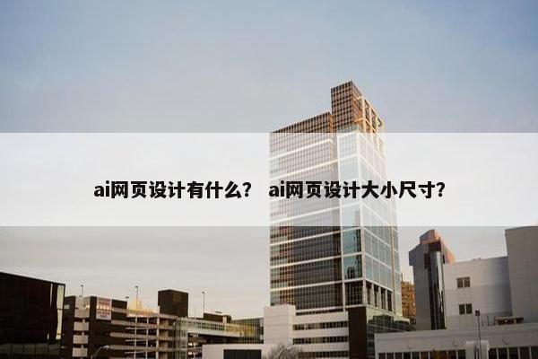 ai网页设计有什么？ ai网页设计大小尺寸？