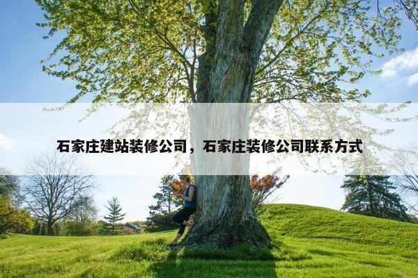 石家庄建站装修公司，石家庄装修公司联系方式