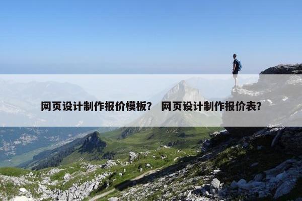网页设计制作报价模板？ 网页设计制作报价表？