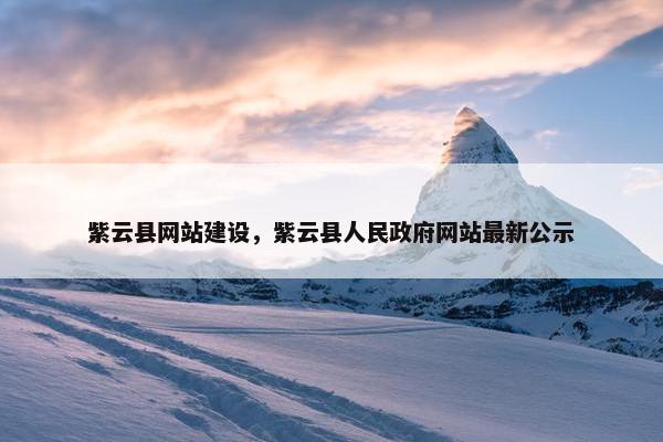 紫云县网站建设，紫云县人民政府网站最新公示