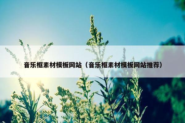 音乐框素材模板网站（音乐框素材模板网站推荐）
