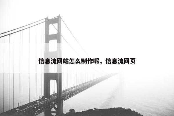 信息流网站怎么制作呢，信息流网页