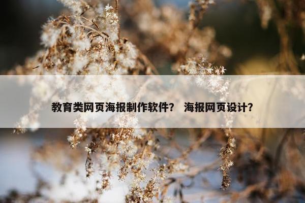 教育类网页海报制作软件？ 海报网页设计？