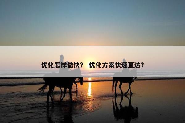 优化怎样做快？ 优化方案快速直达？