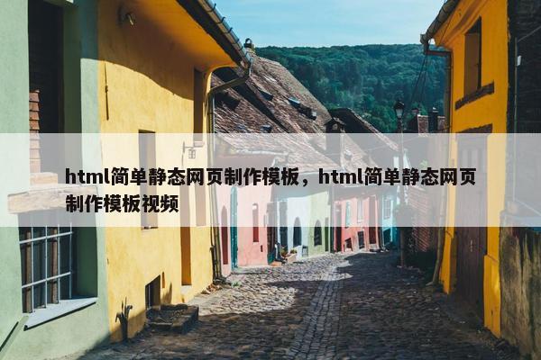 html简单静态网页制作模板，html简单静态网页制作模板视频