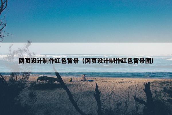 网页设计制作红色背景（网页设计制作红色背景图）