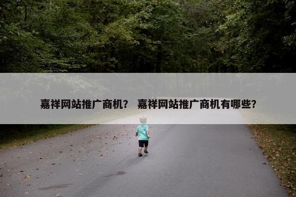 嘉祥网站推广商机？ 嘉祥网站推广商机有哪些？